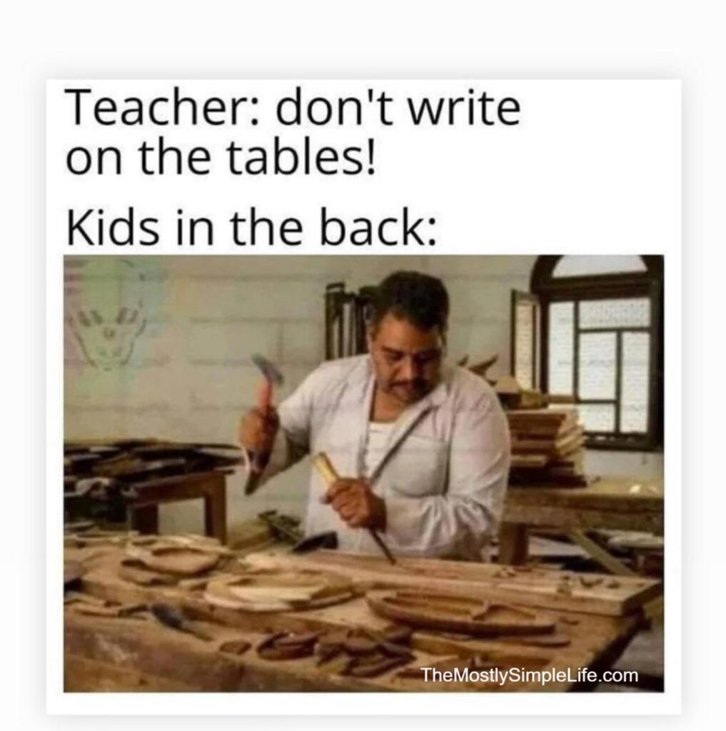 Text says: Teacher: Dont write on the tables! Kids in the back:

Image of carpenter carving wood

