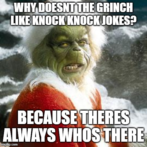 Image of the Grinch.

Text: Why doesn't the Grinch like knock knock jokes? Because theres always whos there.