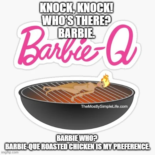 Text: Knock Knock. Who's there? Barbie. Barbie Who? Barbie-Cue Roasted chicken is my preference.

Image: Barbie roasting on a grill