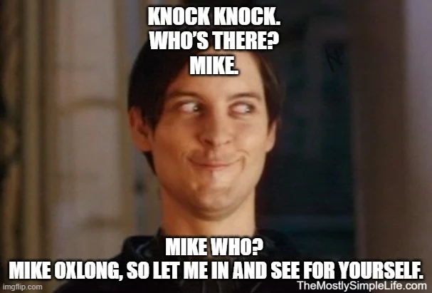 Image of Tobey Mcguire SpiderMa grinning weirdly.

Text: Knock Knock. Whos there? Mike. Mike who? Mike Oxlong, so let me in and see for yourself.