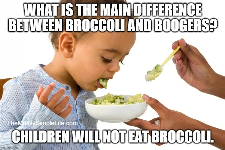 Image of child spitting broccoli out.

Text says: What is the main difference between broccoli and boogers? Children will not eat broccoli.