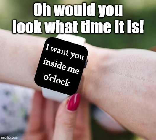 It's I-want-you-inside-me o'clock.