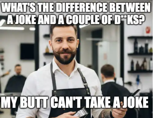 joke about a man with a moustache, and his butt not taking a joke