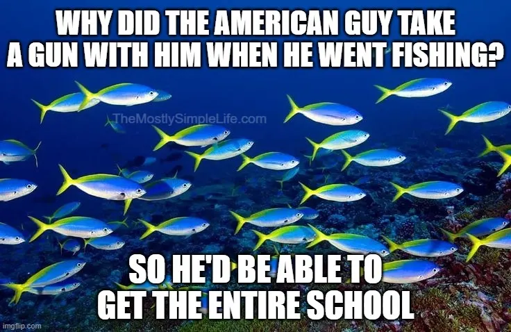 So he'd be able to get the entire school... of fish.