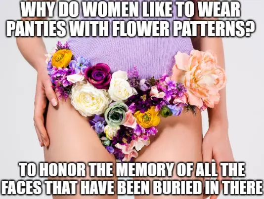 funny and naughty meme about women enjoying flower patterns