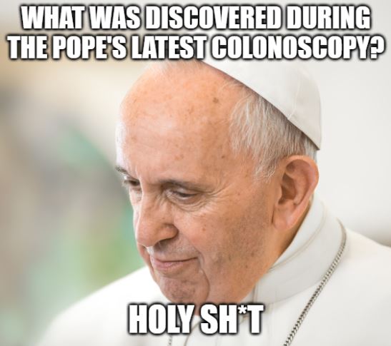 What was discovered during the pope's latest colonoscopy? holy sh*t