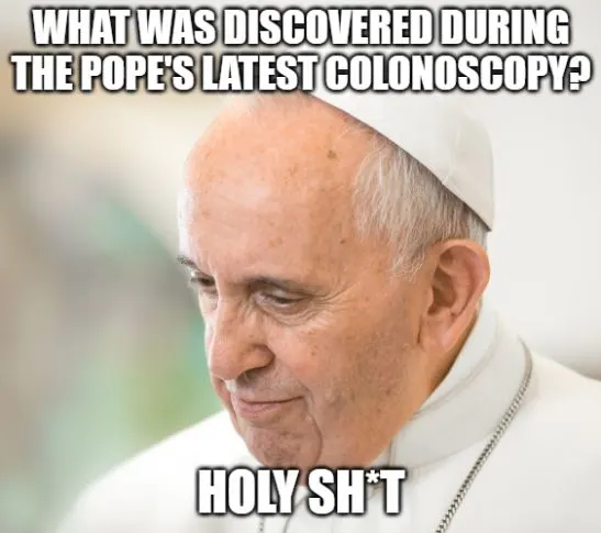 What was discovered during the pope's latest colonoscopy? holy sh*t