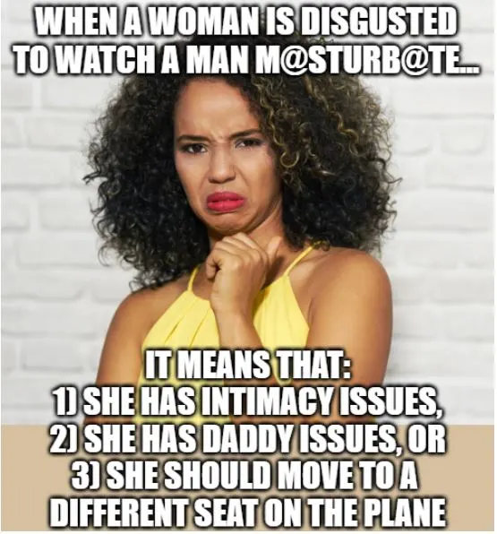 joke about a woman being disgusted probably because she has intimacy issues
