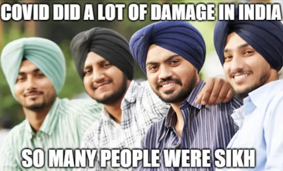 joke about covid doing a lot of damage in India, because so many people were sikh