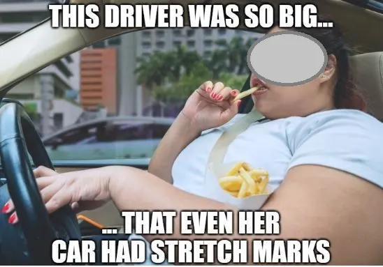 joke about a big driver's car having stretch marks